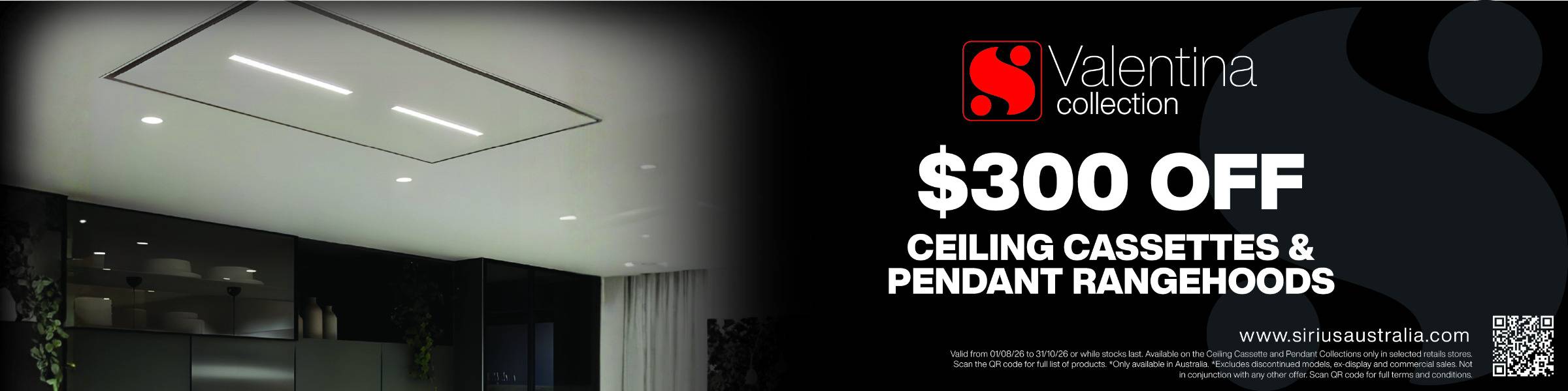 $300 OFF SIRIUS VALENTINA CEILING CASSETTES & PENDANT RANGEHOODS